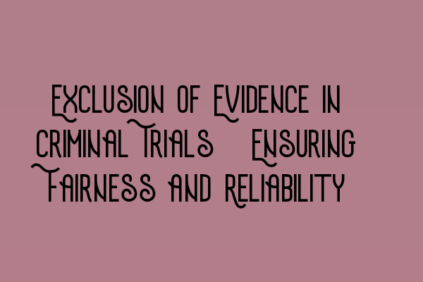 Exclusion of Evidence in Criminal Trials: Ensuring Fairness and Reliability