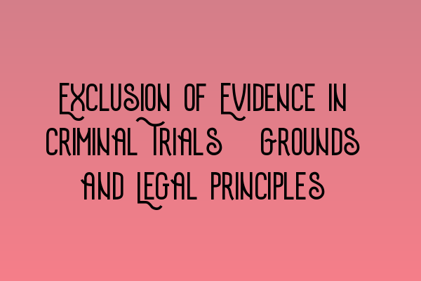 Featured image for Exclusion of Evidence in Criminal Trials: Grounds and Legal Principles