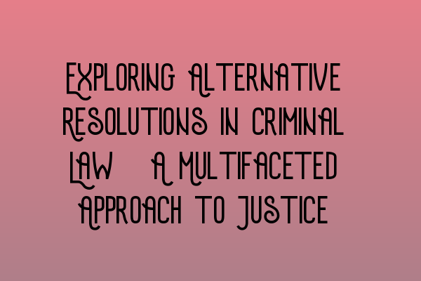 Featured image for Exploring Alternative Resolutions in Criminal Law: A Multifaceted Approach to Justice