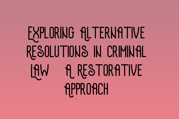 Featured image for Exploring Alternative Resolutions in Criminal Law: A Restorative Approach