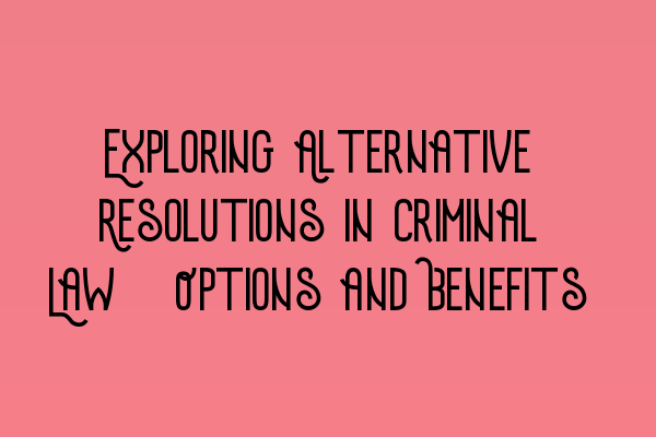 Featured image for Exploring Alternative Resolutions in Criminal Law: Options and Benefits