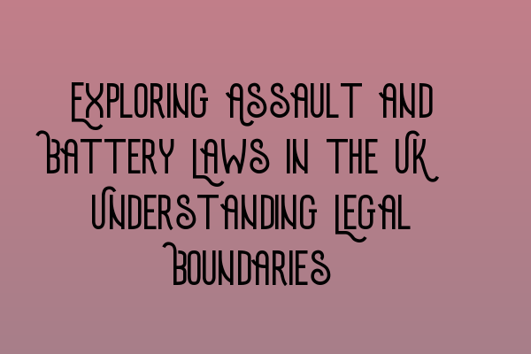 Featured image for Exploring Assault and Battery Laws in the UK: Understanding Legal Boundaries