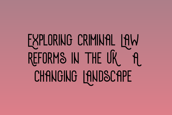 Featured image for Exploring Criminal Law Reforms in the UK: A Changing Landscape