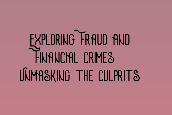 Featured image for Exploring Fraud and Financial Crimes: Unmasking the Culprits