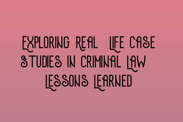 Featured image for Exploring Real-Life Case Studies in Criminal Law: Lessons Learned