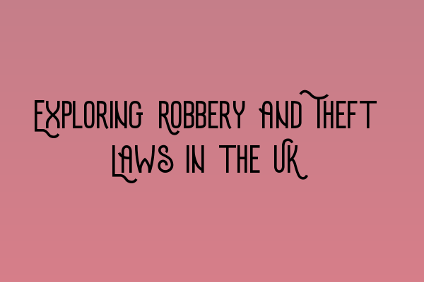 Featured image for Exploring Robbery and Theft Laws in the UK