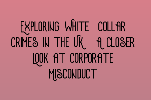 Featured image for Exploring White-Collar Crimes in the UK: A Closer Look at Corporate Misconduct