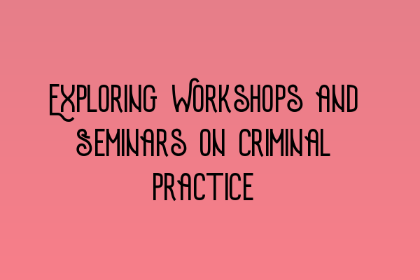 Featured image for Exploring Workshops and Seminars on Criminal Practice