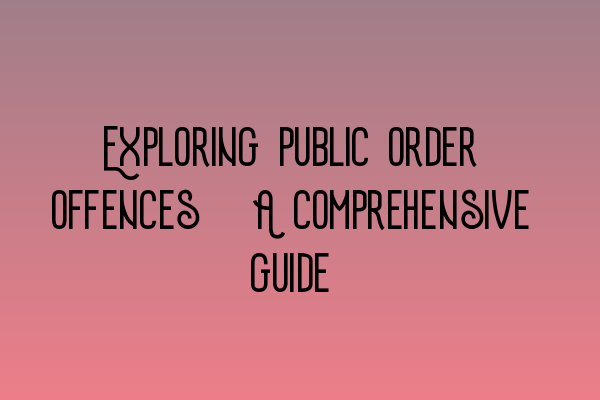 Featured image for Exploring public order offences: A comprehensive guide