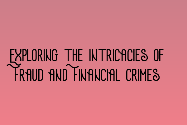 Exploring the Intricacies of Fraud and Financial Crimes