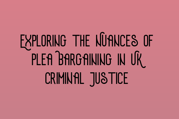 Featured image for Exploring the Nuances of Plea Bargaining in UK Criminal Justice