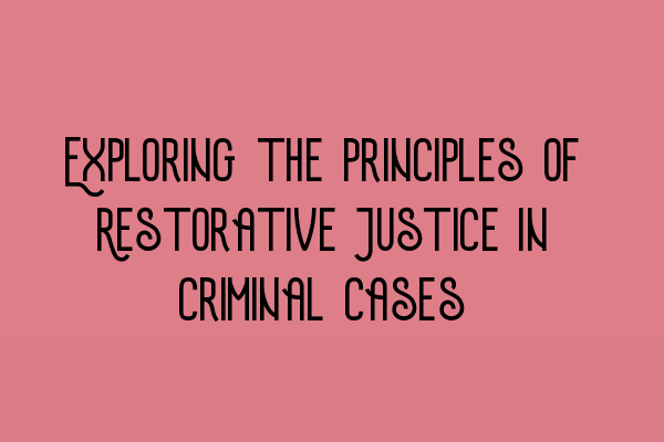 Featured image for Exploring the Principles of Restorative Justice in Criminal Cases