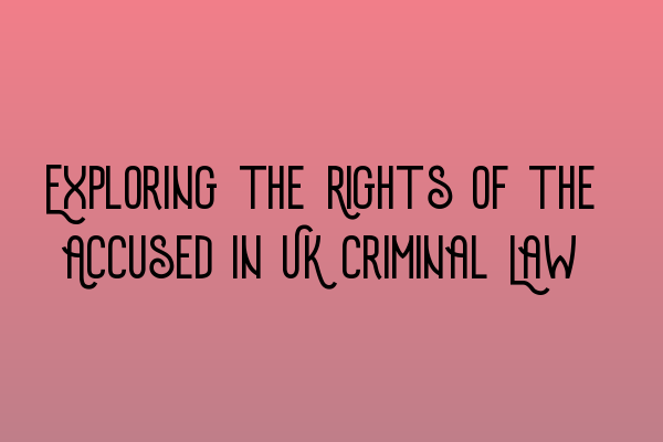 Featured image for Exploring the Rights of the Accused in UK Criminal Law