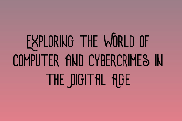 Featured image for Exploring the World of Computer and Cybercrimes in the Digital Age