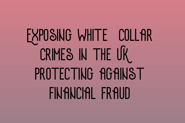 Featured image for Exposing white-collar crimes in the UK: Protecting against financial fraud