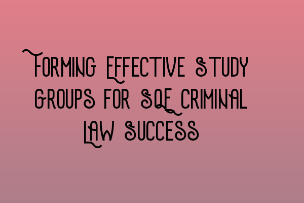 Featured image for Forming Effective Study Groups for SQE Criminal Law Success