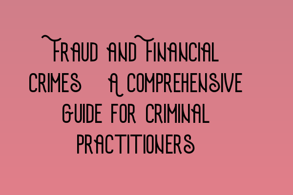 Fraud and Financial Crimes: A Comprehensive Guide for Criminal Practitioners