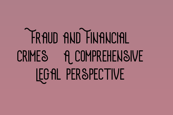 Featured image for Fraud and Financial Crimes: A Comprehensive Legal Perspective