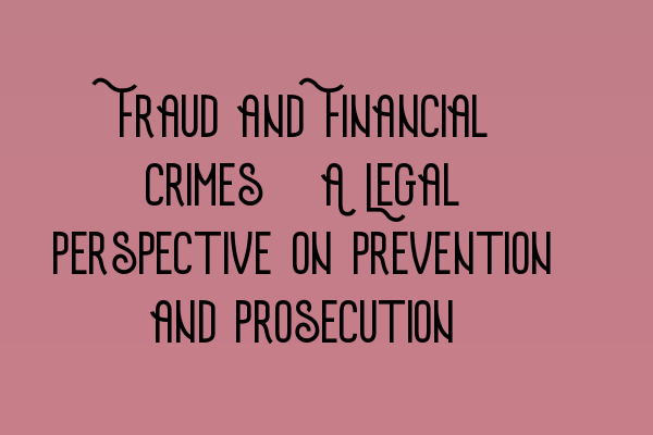 Featured image for Fraud and Financial Crimes: A Legal Perspective on Prevention and Prosecution