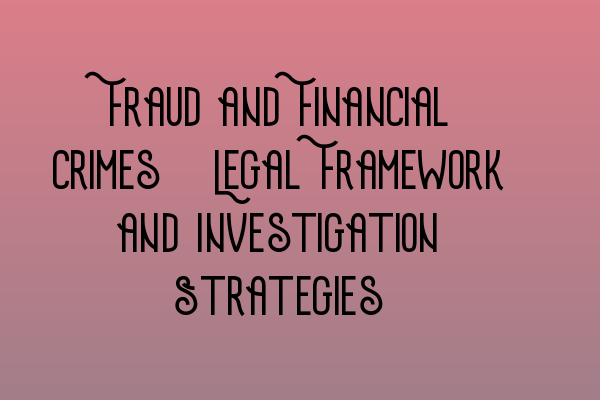 Featured image for Fraud and Financial Crimes: Legal Framework and Investigation Strategies