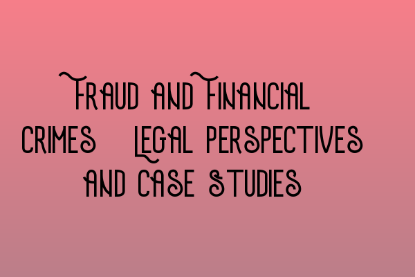 Featured image for Fraud and Financial Crimes: Legal Perspectives and Case Studies