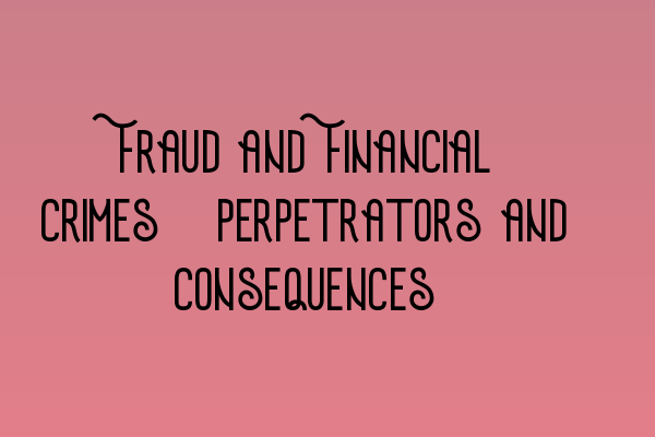 Featured image for Fraud and Financial Crimes: Perpetrators and Consequences