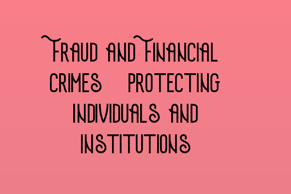 Fraud and Financial Crimes: Protecting Individuals and Institutions