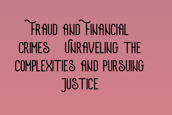 Featured image for Fraud and Financial Crimes: Unraveling the Complexities and Pursuing Justice