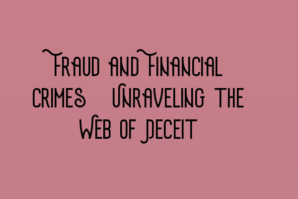 Fraud and Financial Crimes: Unraveling the Web of Deceit