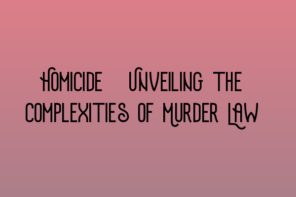 Featured image for Homicide: Unveiling the Complexities of Murder Law