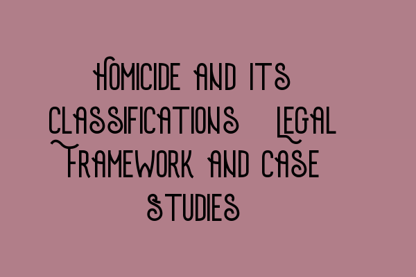 Featured image for Homicide and Its Classifications: Legal Framework and Case Studies