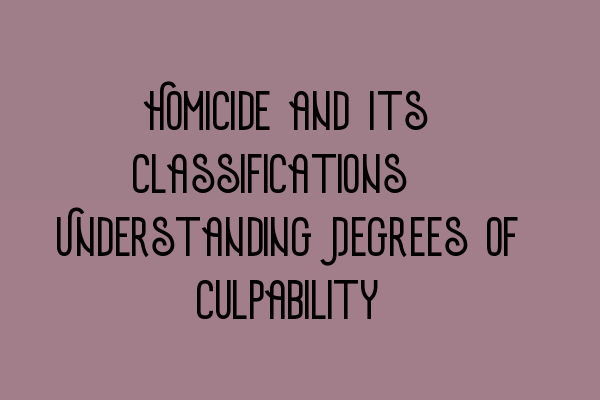 Featured image for Homicide and Its Classifications: Understanding Degrees of Culpability