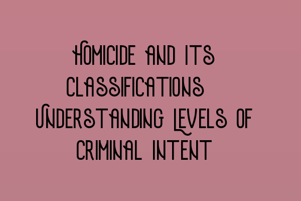 Featured image for Homicide and Its Classifications: Understanding Levels of Criminal Intent