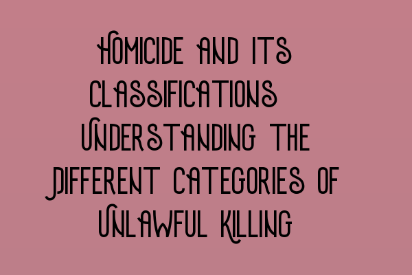 Featured image for Homicide and Its Classifications: Understanding the Different Categories of Unlawful Killing