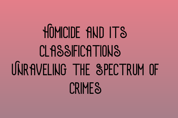 Featured image for Homicide and Its Classifications: Unraveling the Spectrum of Crimes