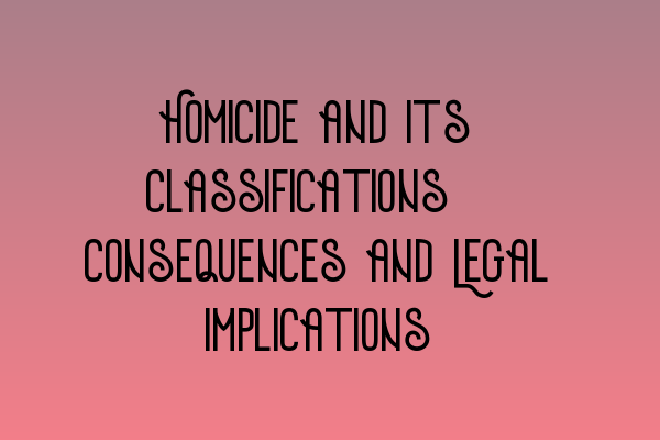 Featured image for Homicide and its Classifications: Consequences and Legal Implications