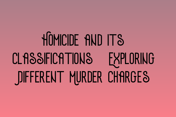 Featured image for Homicide and its Classifications: Exploring Different Murder Charges