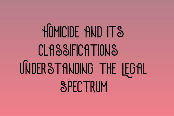 Featured image for Homicide and its Classifications: Understanding the Legal Spectrum