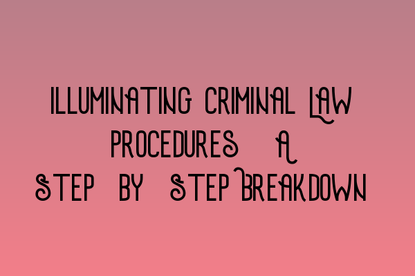 Featured image for Illuminating Criminal Law Procedures: A Step-by-Step Breakdown