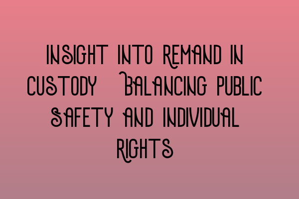 Featured image for Insight into Remand in Custody: Balancing Public Safety and Individual Rights