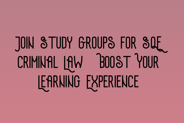 Featured image for Join Study Groups for SQE Criminal Law: Boost Your Learning Experience