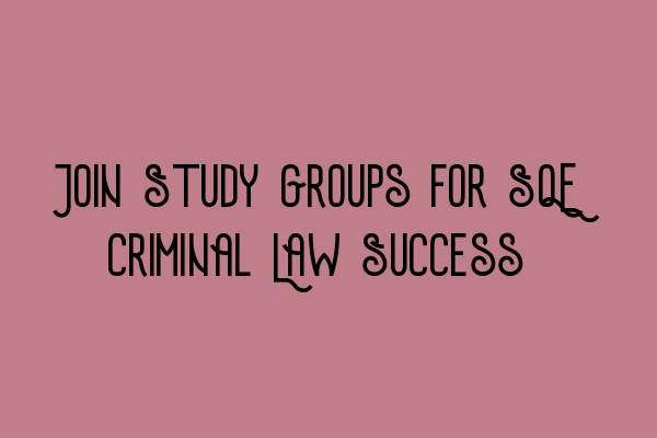 Join Study Groups for SQE Criminal Law Success