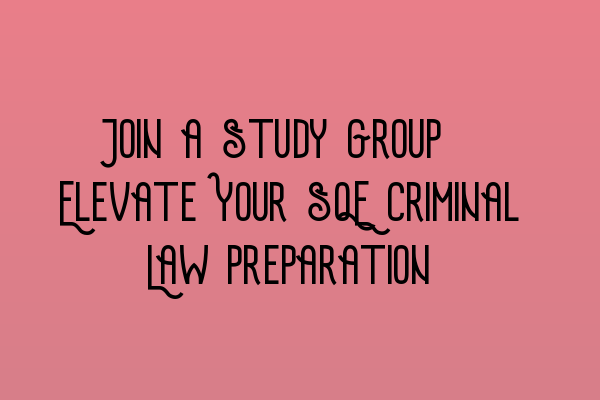 Join a Study Group: Elevate Your SQE Criminal Law Preparation