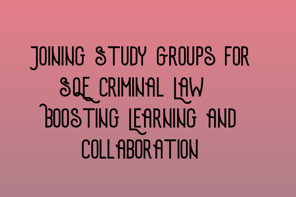 Featured image for Joining Study Groups for SQE Criminal Law: Boosting Learning and Collaboration