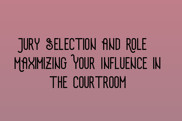 Featured image for Jury Selection and Role: Maximizing Your Influence in the Courtroom