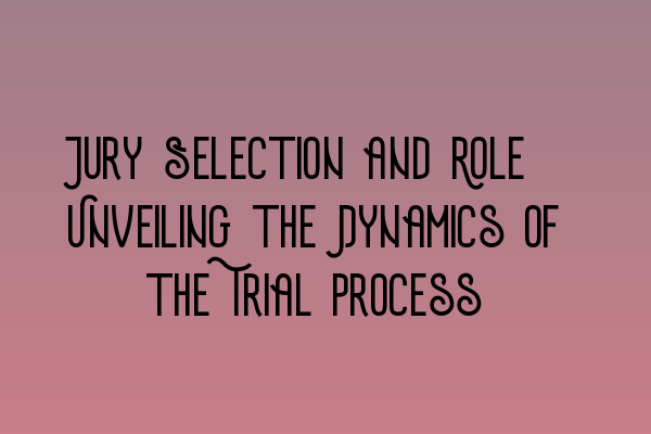 Featured image for Jury Selection and Role: Unveiling the Dynamics of the Trial Process