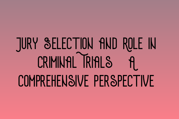 Featured image for Jury Selection and Role in Criminal Trials: A Comprehensive Perspective