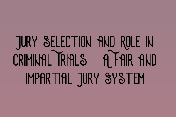 Featured image for Jury Selection and Role in Criminal Trials: A Fair and Impartial Jury System