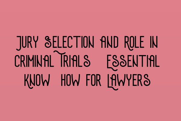 Featured image for Jury Selection and Role in Criminal Trials: Essential Know-how for Lawyers