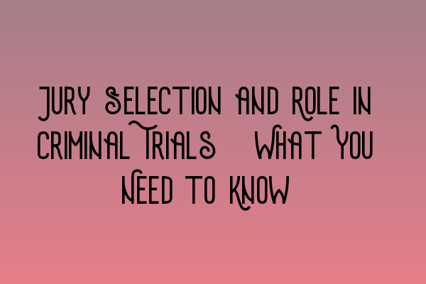 Featured image for Jury Selection and Role in Criminal Trials: What You Need to Know